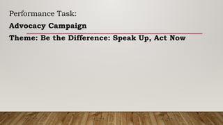 Performance Task:
Advocacy Campaign
Theme: Be the Difference: Speak Up, Act Now
 