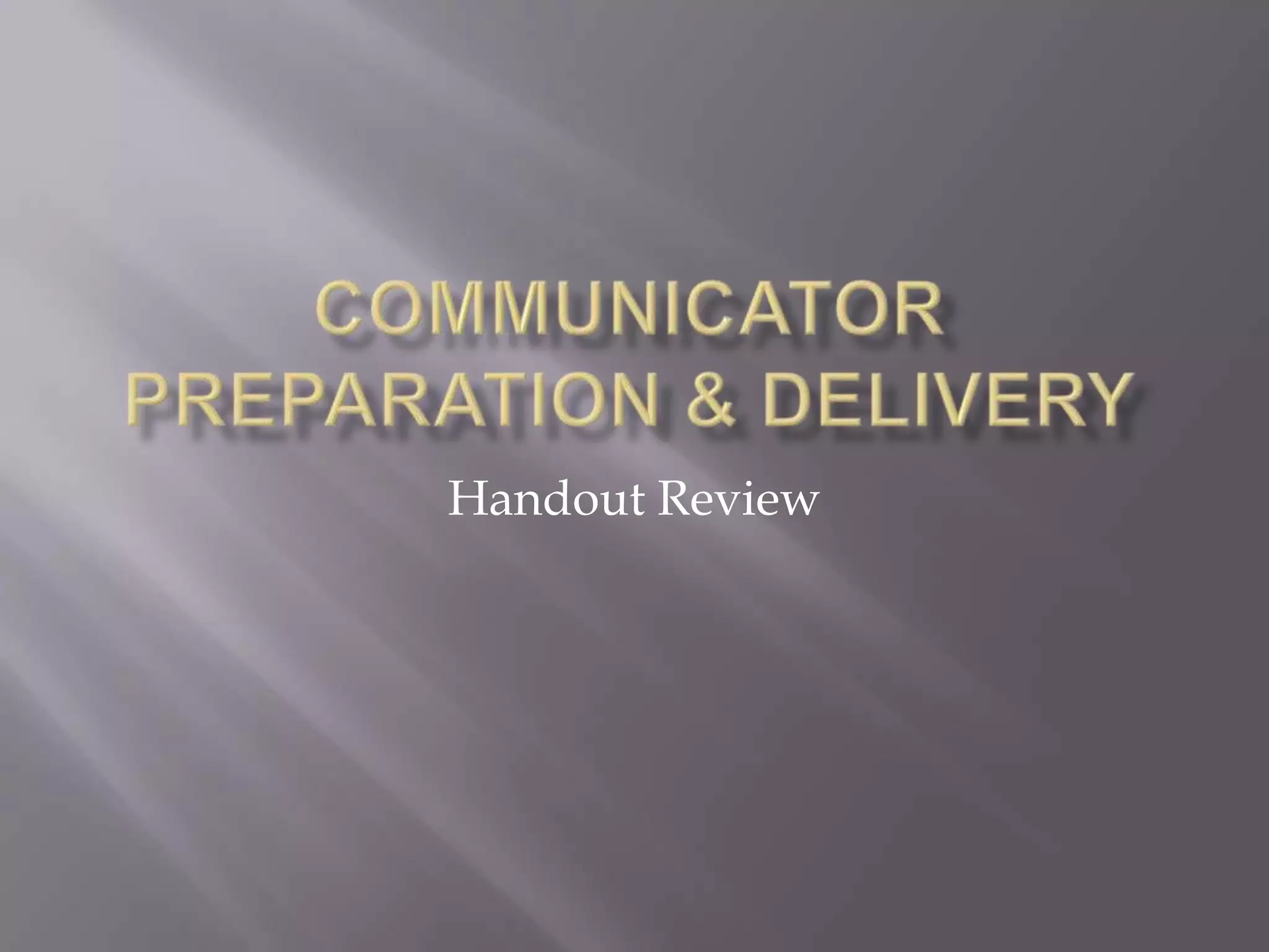Communicator preparation & deliveryHandout Review
