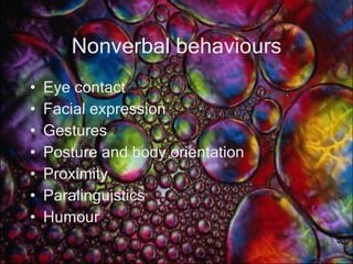 Nonverbal behaviours Eye contact Facial expression Gestures Posture and body orientation Proximity Paralinguistics Humour 