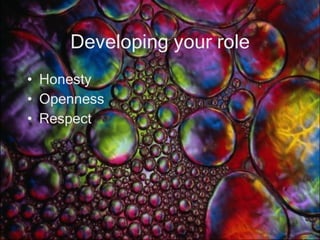 Developing your role Honesty Openness Respect 
