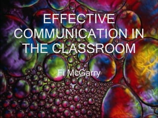 EFFECTIVE COMMUNICATION IN THE CLASSROOM Fi McGarry 