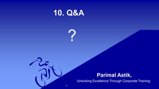 10. Q&A
Parimal Astik,
Unlocking Excellence Through Corporate Training
?
 