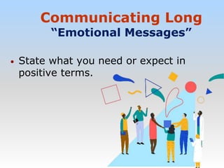 Communicating Long
“Emotional Messages”
• State what you need or expect in
positive terms.
 