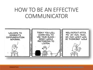 HOW TO BE AN EFFECTIVE
COMMUNICATOR
Adapted from: http://www.forbes.com/sites/susantardanico/2012/11/29/5-habits-of-highly-effective-communicators
 