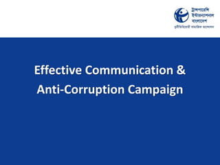 Effective Communication &
Anti-Corruption Campaign

 