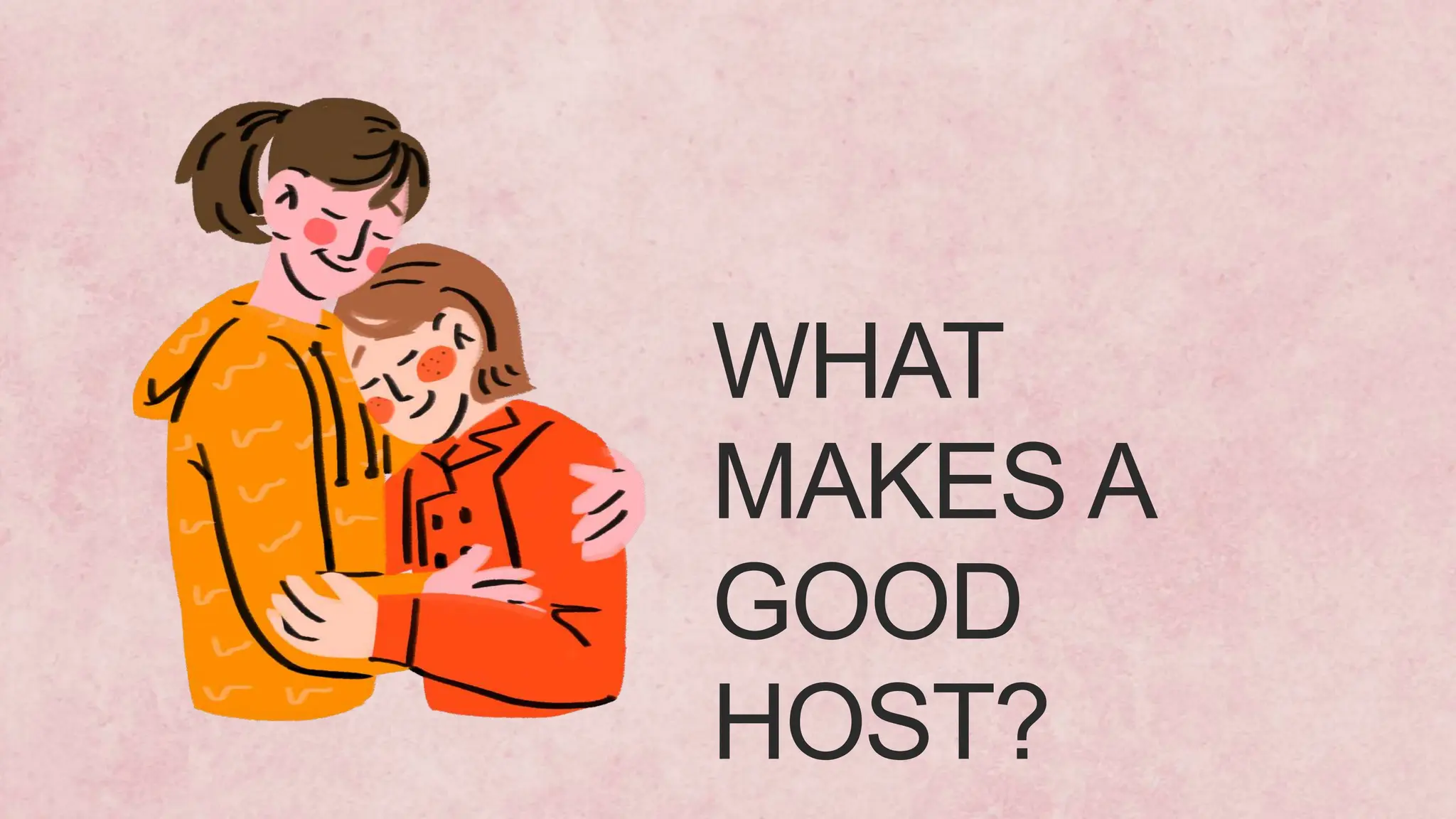 WHAT
MAKES A
GOOD
HOST?