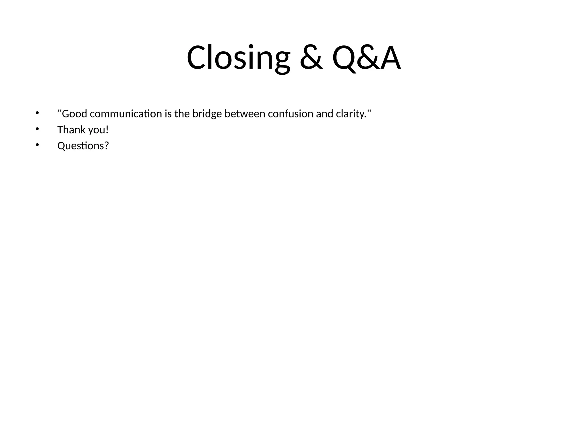 Closing & Q&A
• "Good communication is the bridge between confusion and clarity."
• Thank you!
• Questions?
 