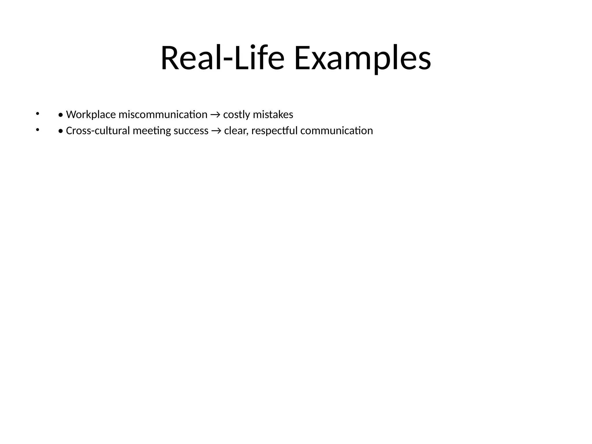 Real-Life Examples
• • Workplace miscommunication → costly mistakes
• • Cross-cultural meeting success → clear, respectful communication
 