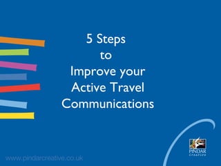 5 Steps
to
Improve your
Active Travel
Communications
 