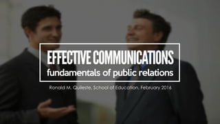 fundamentals of public relations
Ronald M. Quileste, School of Education, February 2016
 