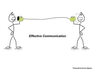 Effective Communication
Presented by Enam Agbozo
 