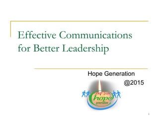 1
Effective Communications
for Better Leadership
Hope Generation
@2015
 