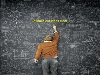 How toTo Make our ideas clear
       make
 our ideas
   clear
 