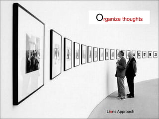 Organize thoughts




   Lions Approach
 