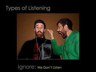 Types of Listening




    Ignore: We Don’t Listen
 