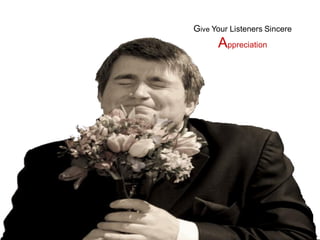 Give Your Listeners Sincere
      Appreciation
 