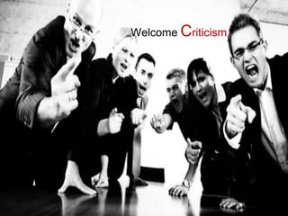 Welcome Criticism
 