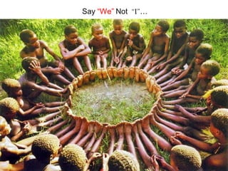 Say “We” Not “I”…
 