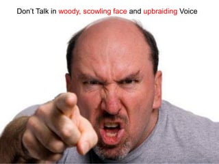 Don’t Talk in woody, scowling face and upbraiding Voice
 