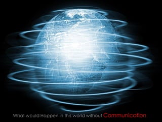 What would Happen in this world without Communication
 