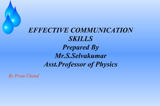 EFFECTIVE COMMUNICATION
SKILLS
Prepared By
Mr.S.Selvakumar
Asst.Professor of Physics
By Prem Chand
 