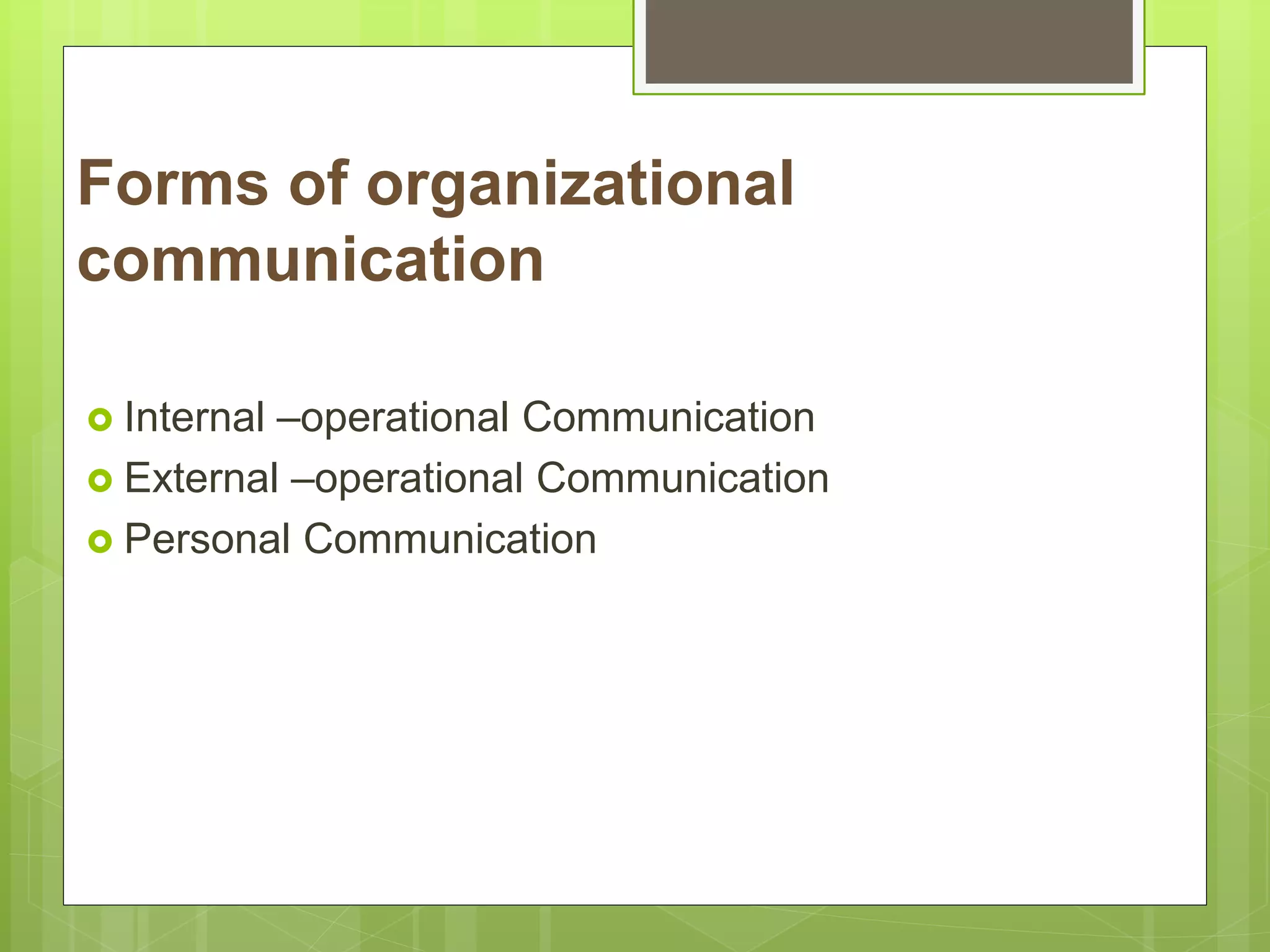 Forms of organizational
communication
 Internal &ndash;operational Communication
 External &ndash;operational Communication
 Personal Communication
 