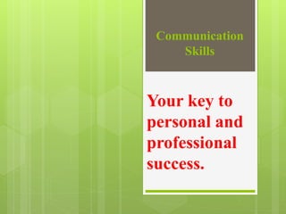 Communication
Skills
Your key to
personal and
professional
success.
 