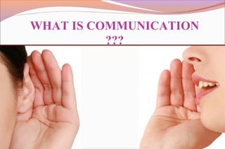 WHAT IS COMMUNICATION
???
 