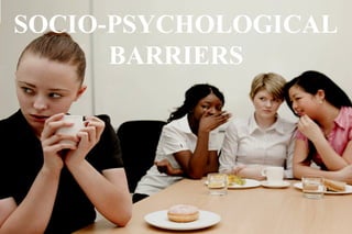 SOCIO-PSYCHOLOGICAL
BARRIERS
 