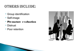  Group identification
 Self-image
 Premature evaluation
 Distrust
 Poor retention
 