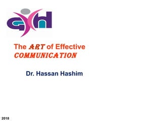 2018
The Art of Effective
CommuniCAtion
Dr. Hassan Hashim
 