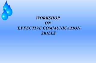 WORKSHOP
ON
EFFECTIVE COMMUNICATION
SKILLS
 