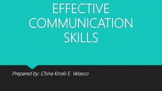EFFECTIVE
COMMUNICATION
SKILLS
Prepared by: China Kinski E. Velasco
 