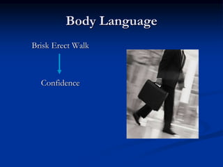 Body Language
Brisk Erect Walk
Confidence
 