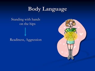 Body Language
Standing with hands
on the hips
Readiness, Aggression
 