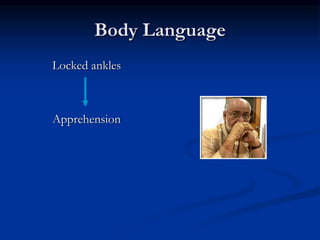 Body Language
Locked ankles
Apprehension
 