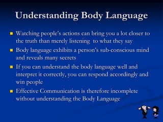 Understanding Body Language
 Watching people’s actions can bring you a lot closer to
the truth than merely listening to w...