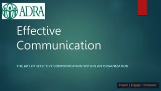 Effective
Communication
THE ART OF EFFECTIVE COMMUNICATION WITHIN AN ORGANIZATION
 