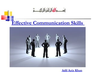 Effective Communication Skills 
Adil Aziz Khan 
 
