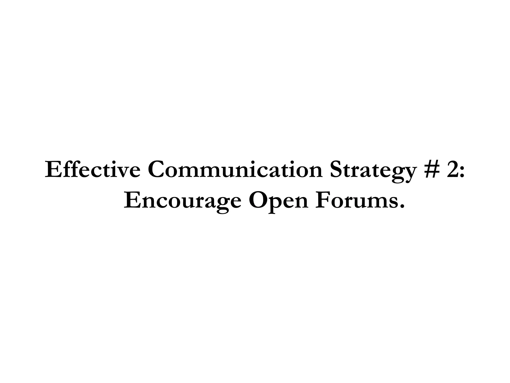 Effective Communication Strategy # 2: Encourage Open Forums. 
