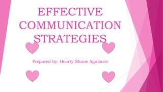 EFFECTIVE
COMMUNICATION
STRATEGIES
Prepared by: Hearty Shane Aguilario
 