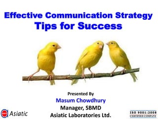 Effective Communication Strategy
Tips for Success
Presented By
Masum Chowdhury
Manager, SBMD
Asiatic Laboratories Ltd.
 