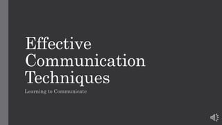 Effective
Communication
Techniques
Learning to Communicate
 