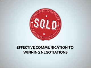 EFFECTIVE COMMUNICATION TO
WINNING NEGOTIATIONS

 