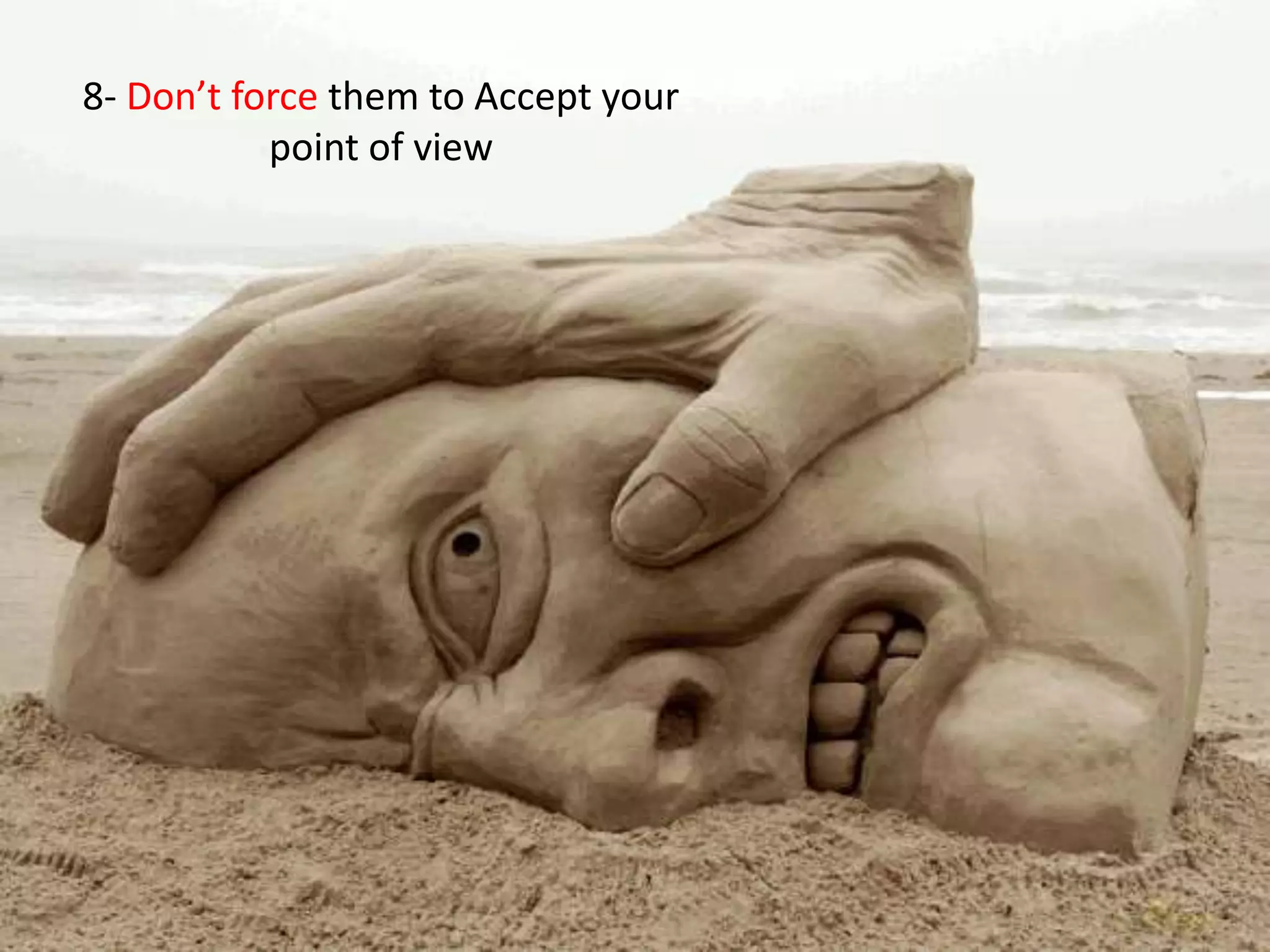 8- Don’t force them to Accept your
           point of view
 