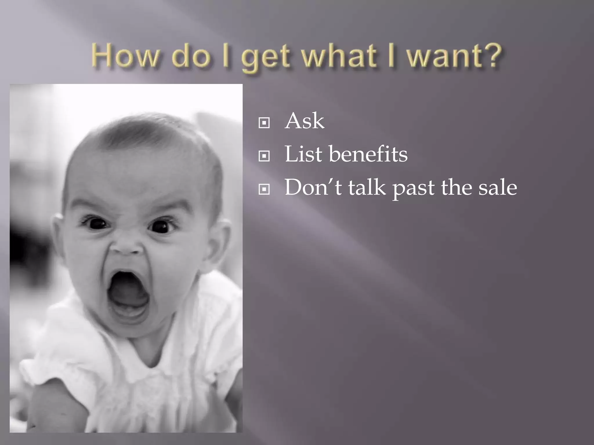 How do I get what I want?AskList benefitsDon’t talk past the sale