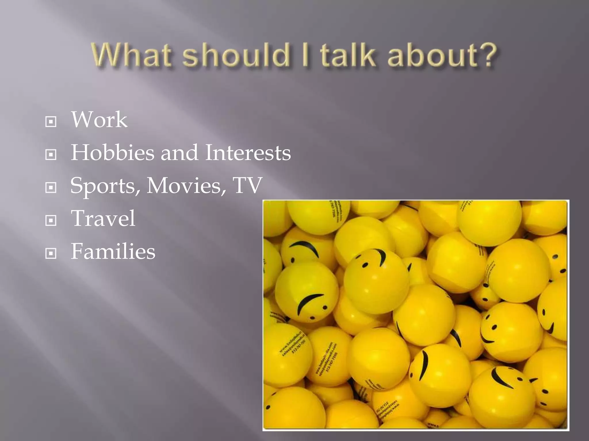 What should I talk about?WorkHobbies and InterestsSports, Movies, TVTravelFamilies