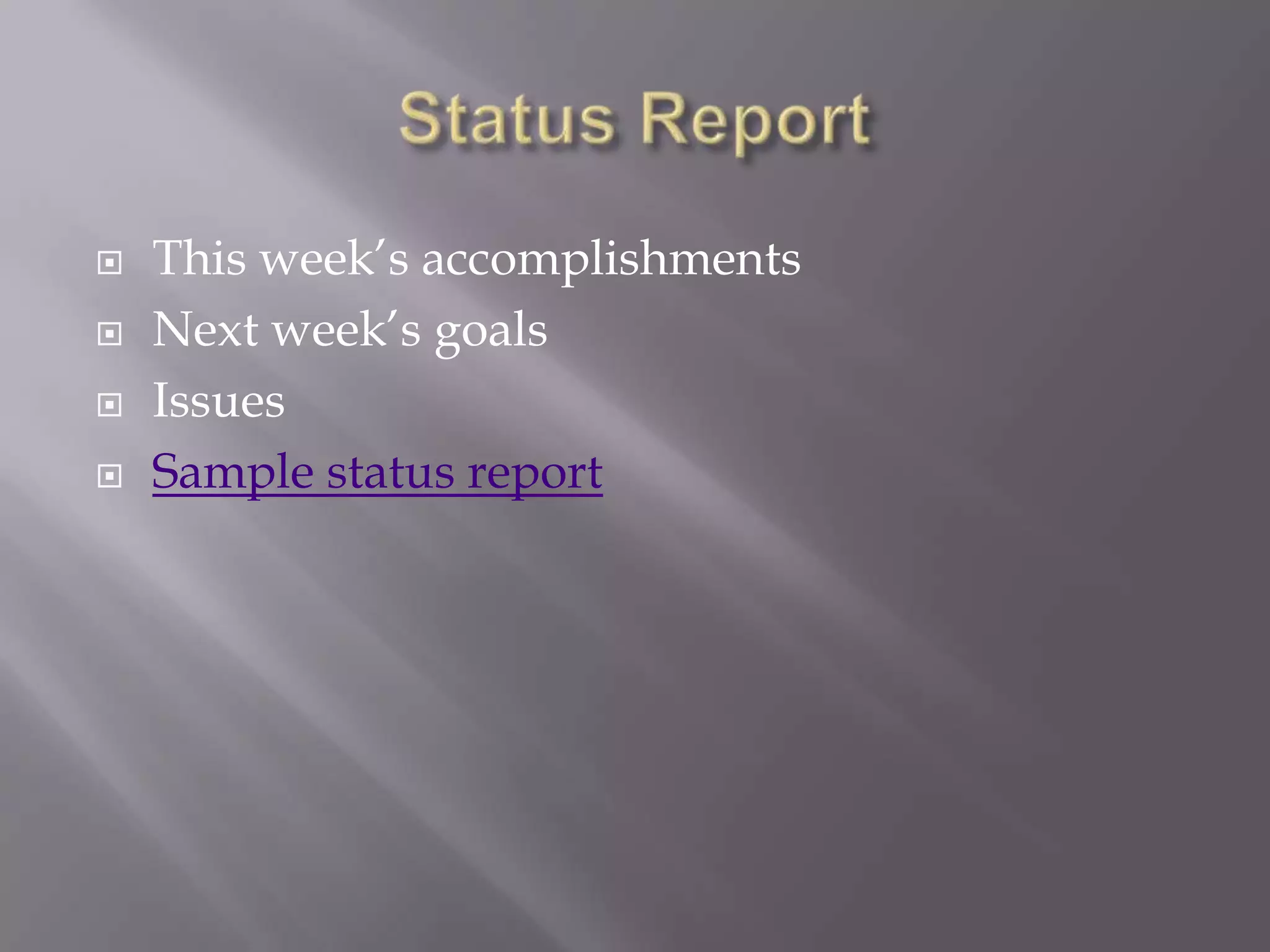 Status ReportThis week’s accomplishmentsNext week’s goalsIssuesSample status report