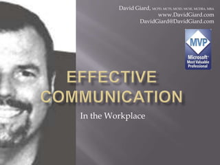 David Giard, MCPD, MCTS, MCSD, MCSE, MCDBA, MBA,[object Object],www.DavidGiard.com,[object Object],DavidGiard@DavidGiard.com ,[object Object],Effective Communication,[object Object],In the Workplace,[object Object]
