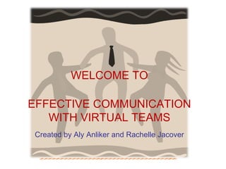 WELCOME TO

EFFECTIVE COMMUNICATION
   WITH VIRTUAL TEAMS
Created by Aly Anliker and Rachelle Jacover
 